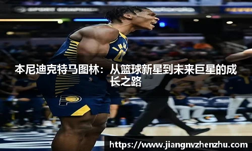 本尼迪克特马图林：从篮球新星到未来巨星的成长之路